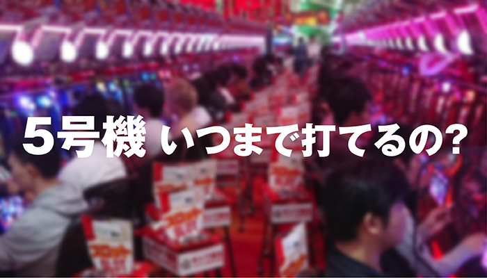 5号機いつまで打てるのか